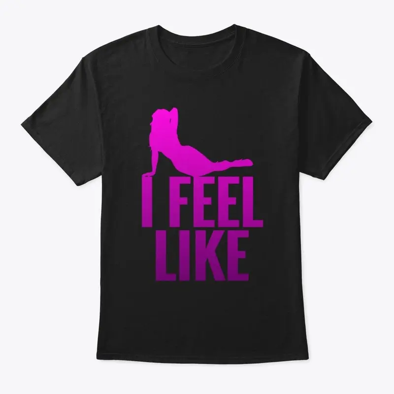 Funny Men's "I Feel Like"